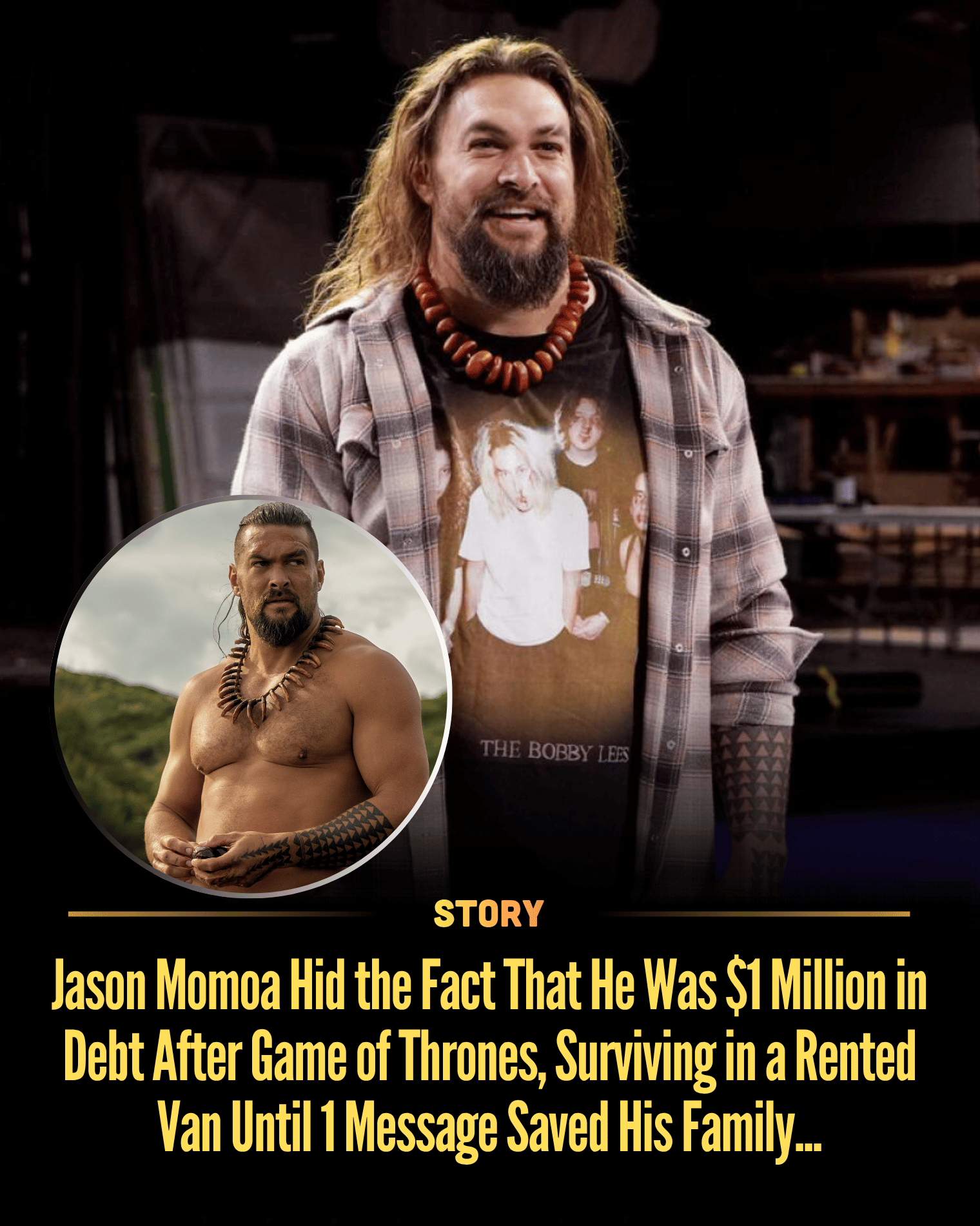 Jason Momoa Hid the Fact That He Was $1 Million in Debt After Game of Thrones, Surviving in a Rented Van Until 1 Message Saved His Family…