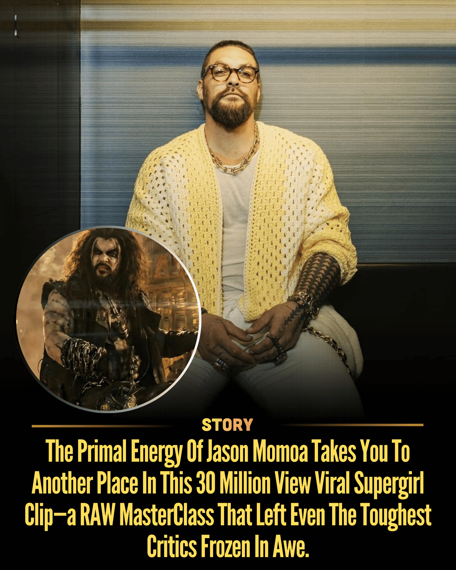 The Primal Energy Of Jason Momoa Takes You To Another Place In This 30 Million View Viral Supergirl Clip—a RAW MasterClass That Left Even The Toughest Critics Frozen In Awe.