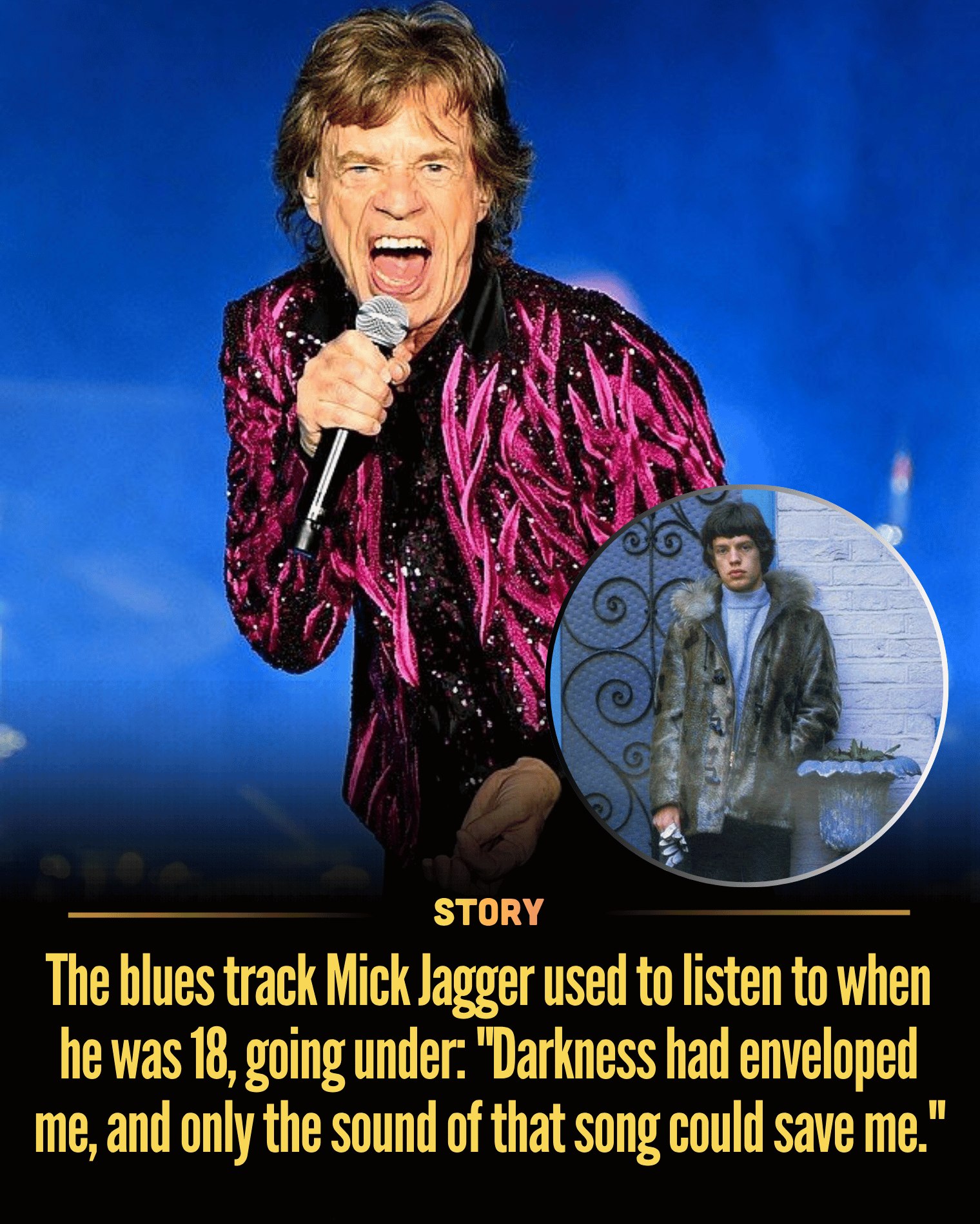 The blues track Mick Jagger used to listen to when he was 18, going under: “Darkness had enveloped me, and only the sound of that song could save me.”
