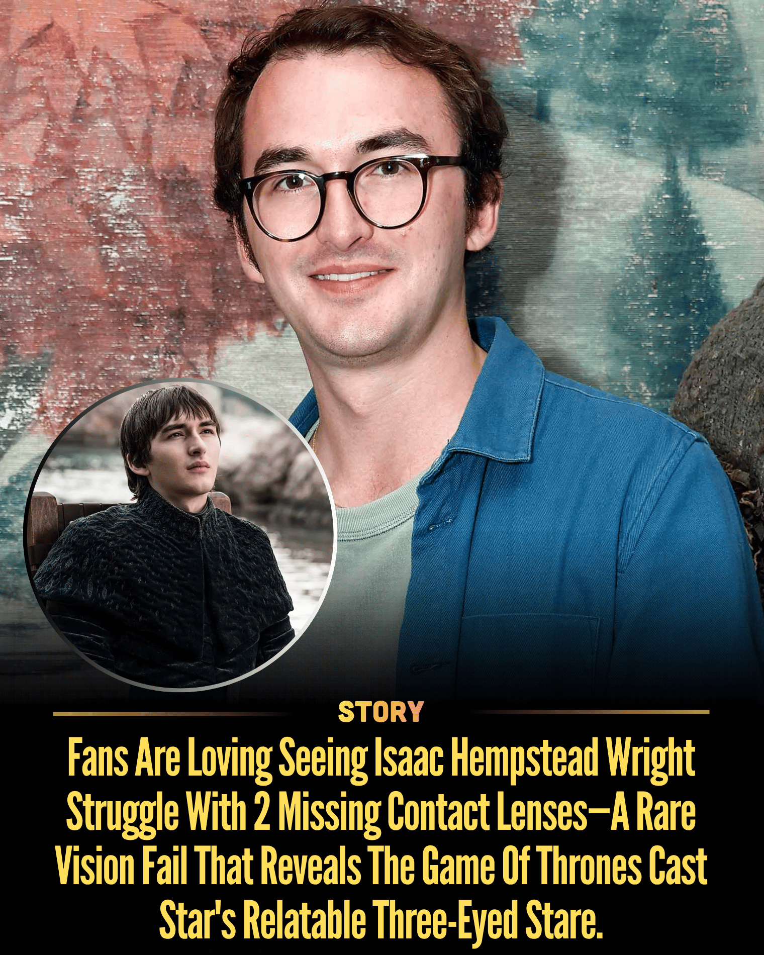 Fans Are Loving Seeing Isaac Hempstead Wright Struggle With 2 Missing Contact Lenses—A Rare Vision Fail That Reveals The Game Of Thrones Cast Star’s Relatable Three-Eyed Stare.