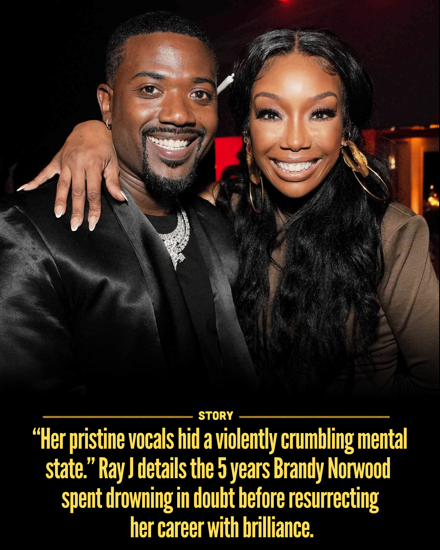 “Her pristine vocals hid a violently crumbling mental state.” Ray J details the 5 years Brandy Norwood spent drowning in doubt before resurrecting her career with brilliance.
