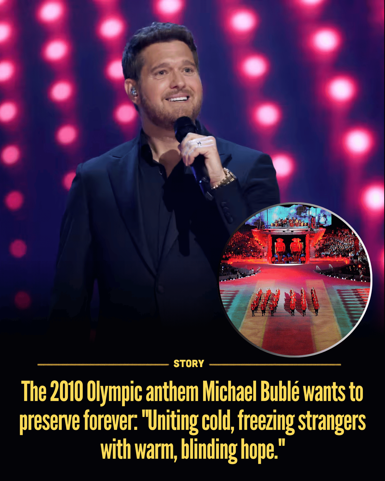 The 2010 Olympic anthem Michael Bublé wants to preserve forever: “Uniting cold, freezing strangers with warm, blinding hope.”