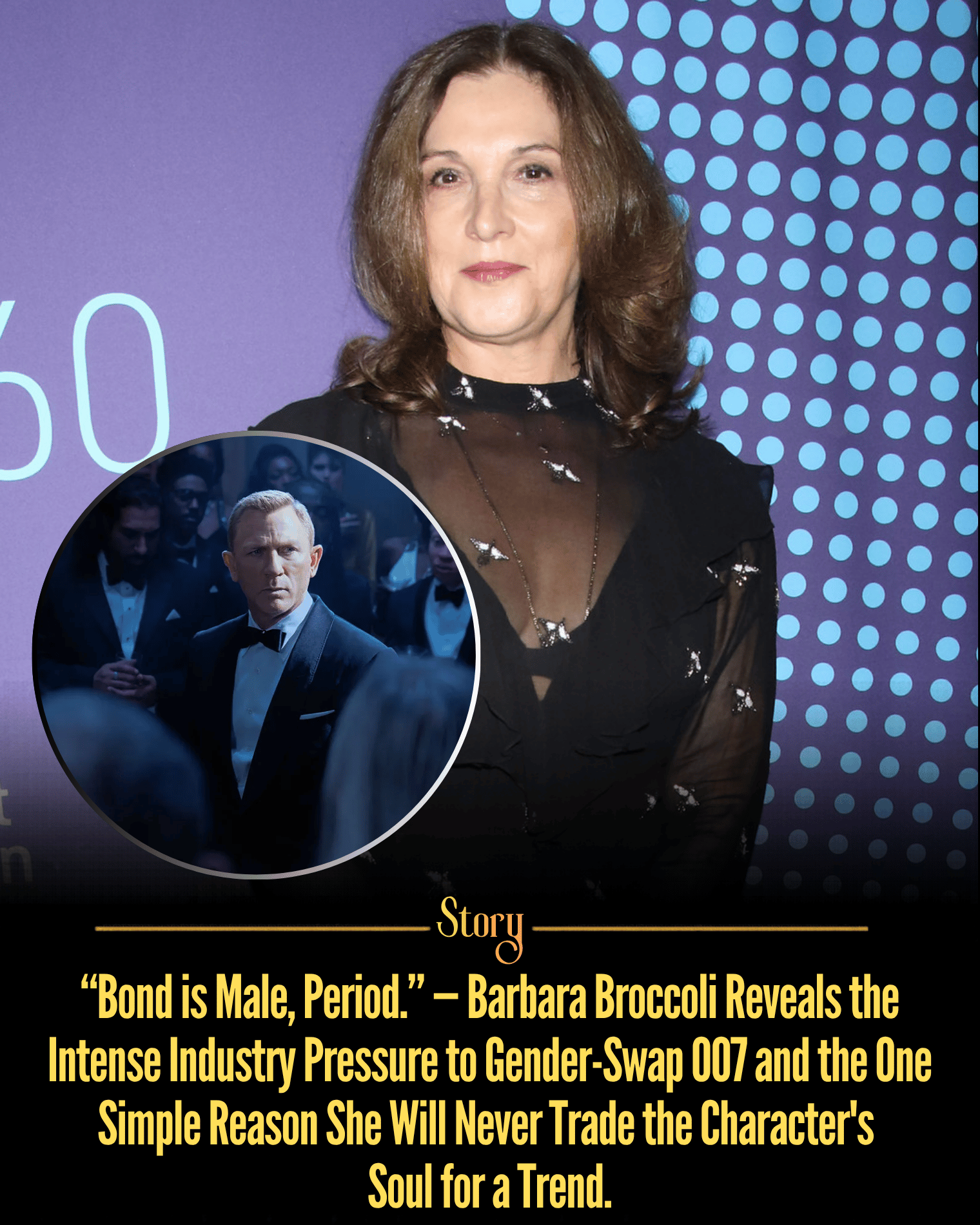 “Bond is Male, Period.” — Barbara Broccoli Reveals the Intense Industry Pressure to Gender-Swap 007 and the One Simple Reason She Will Never Trade the Character’s Soul for a Trend.