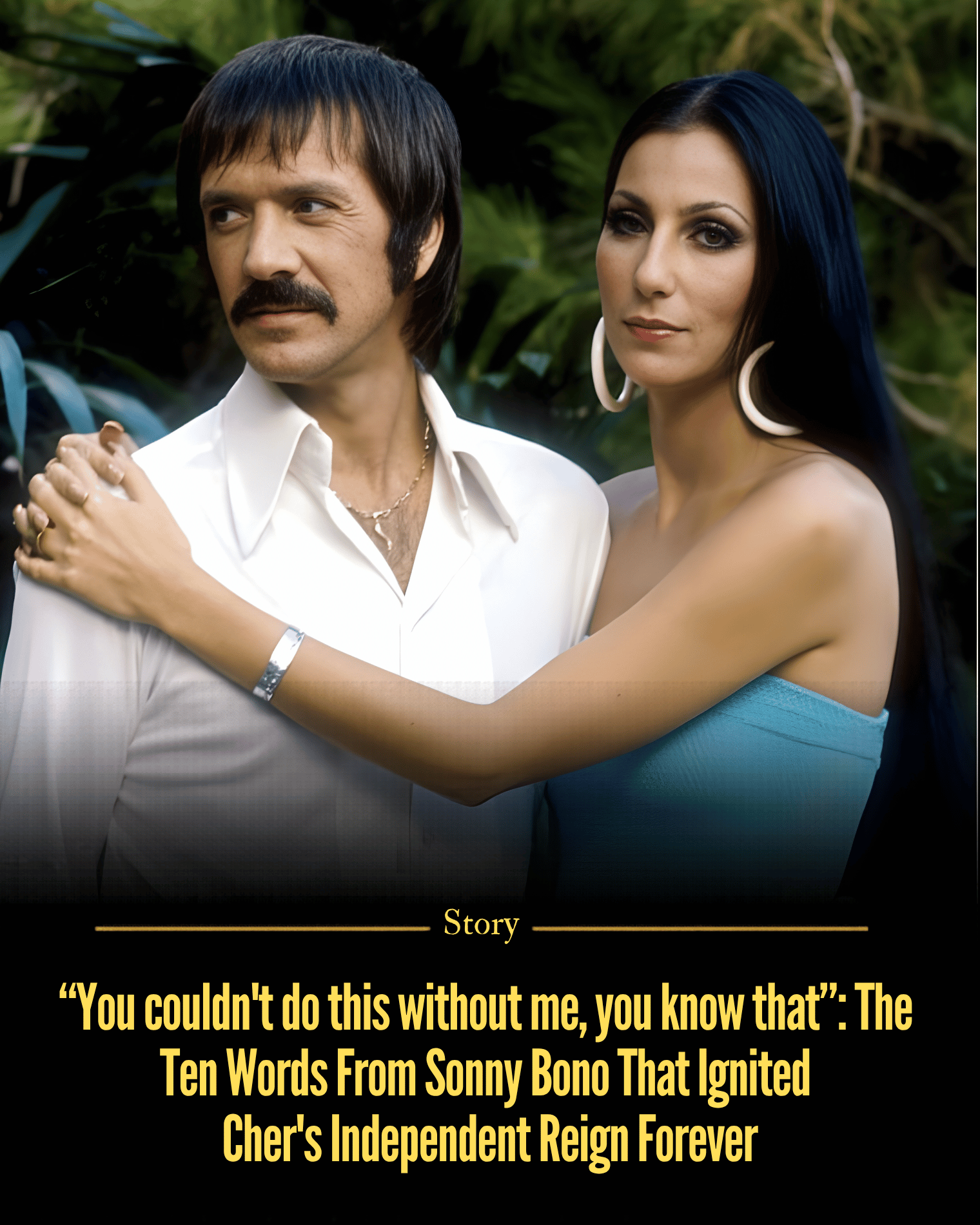 “You couldn’t do this without me, you know that”: The Ten Words From Sonny Bono That Ignited Cher’s Independent Reign Forever