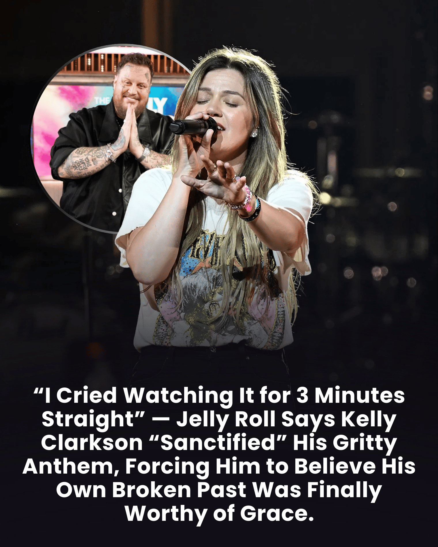“I Cried Watching It for 3 Minutes Straight” — Jelly Roll Says Kelly Clarkson “Sanctified” His Gritty Anthem, Forcing Him to Believe His Own Broken Past Was Finally Worthy of Grace.