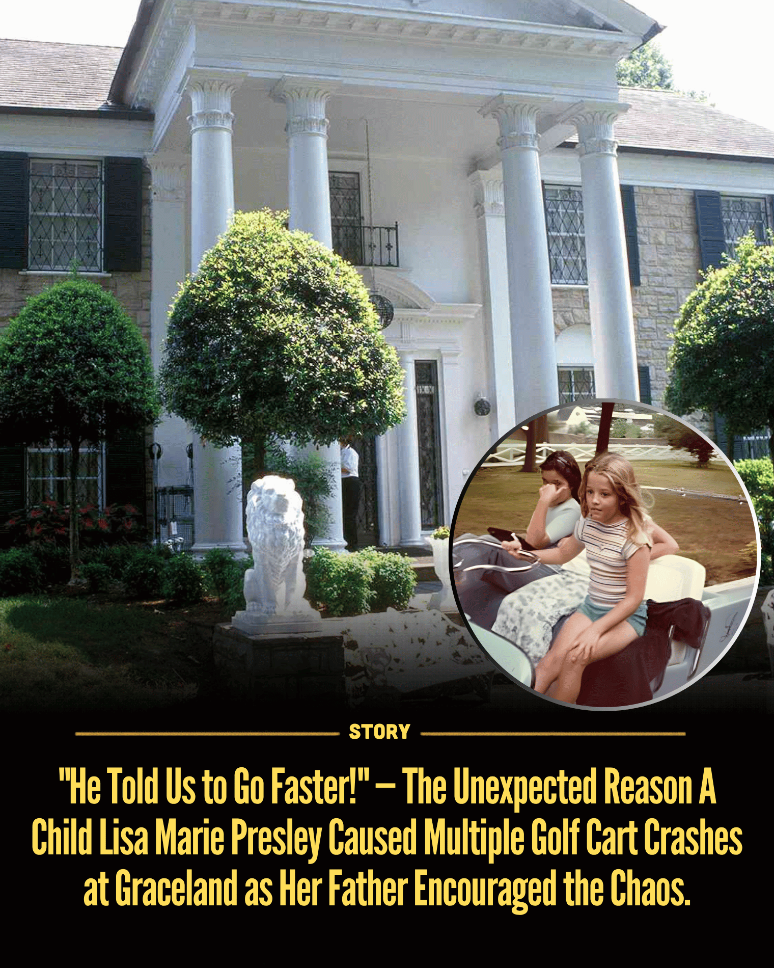 “He Told Us to Go Faster!” — The Unexpected Reason A Child Lisa Marie Presley Caused Multiple Golf Cart Crashes at Graceland as Her Father Encouraged the Chaos.