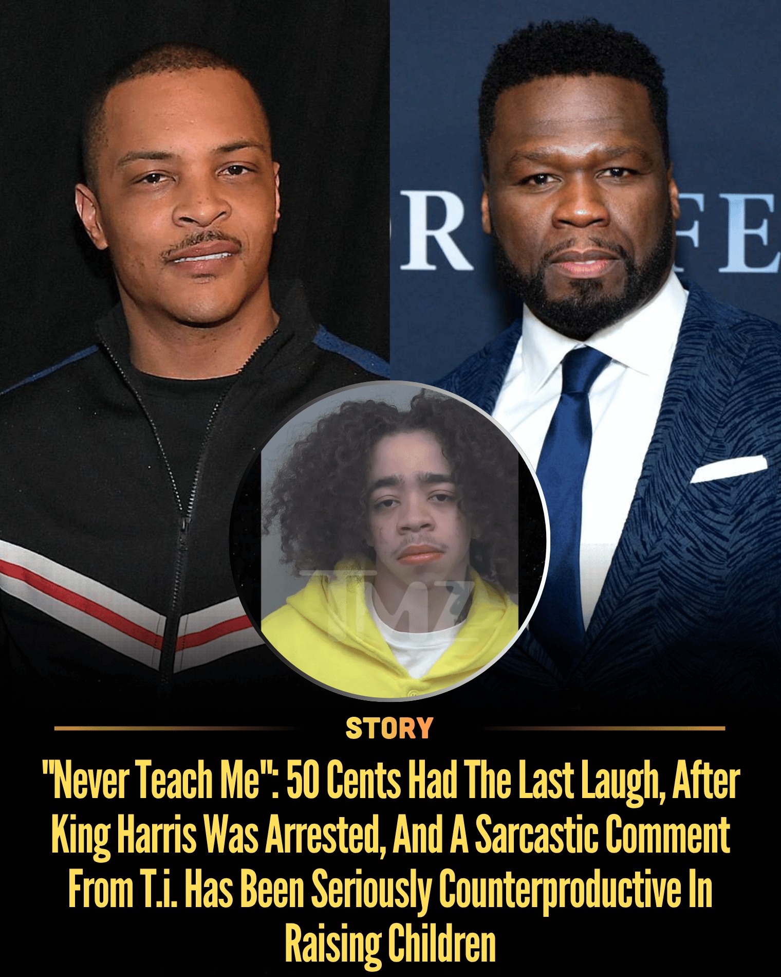 “Never Teach Me”: 50 Cents Had The Last Laugh, After King Harris Was Arrested, And A Sarcastic Comment From T.i. Has Been Seriously Counterproductive In Raising Children